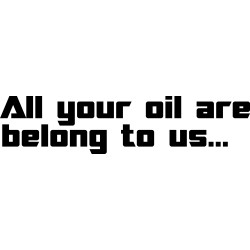 all your oil are belong to us