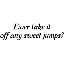 ever take it off any sweet jumps