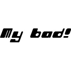my bad